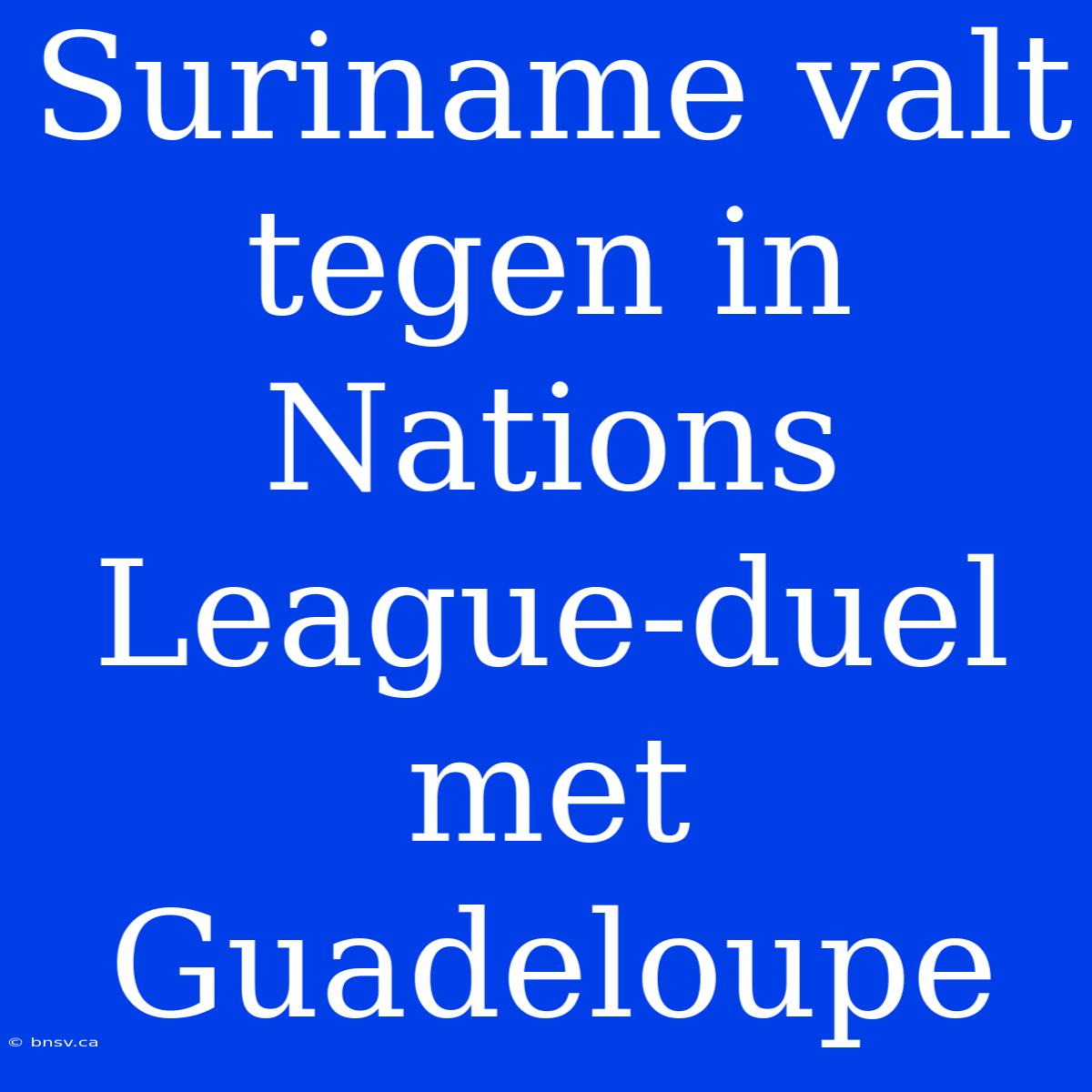 Suriname Valt Tegen In Nations League-duel Met Guadeloupe