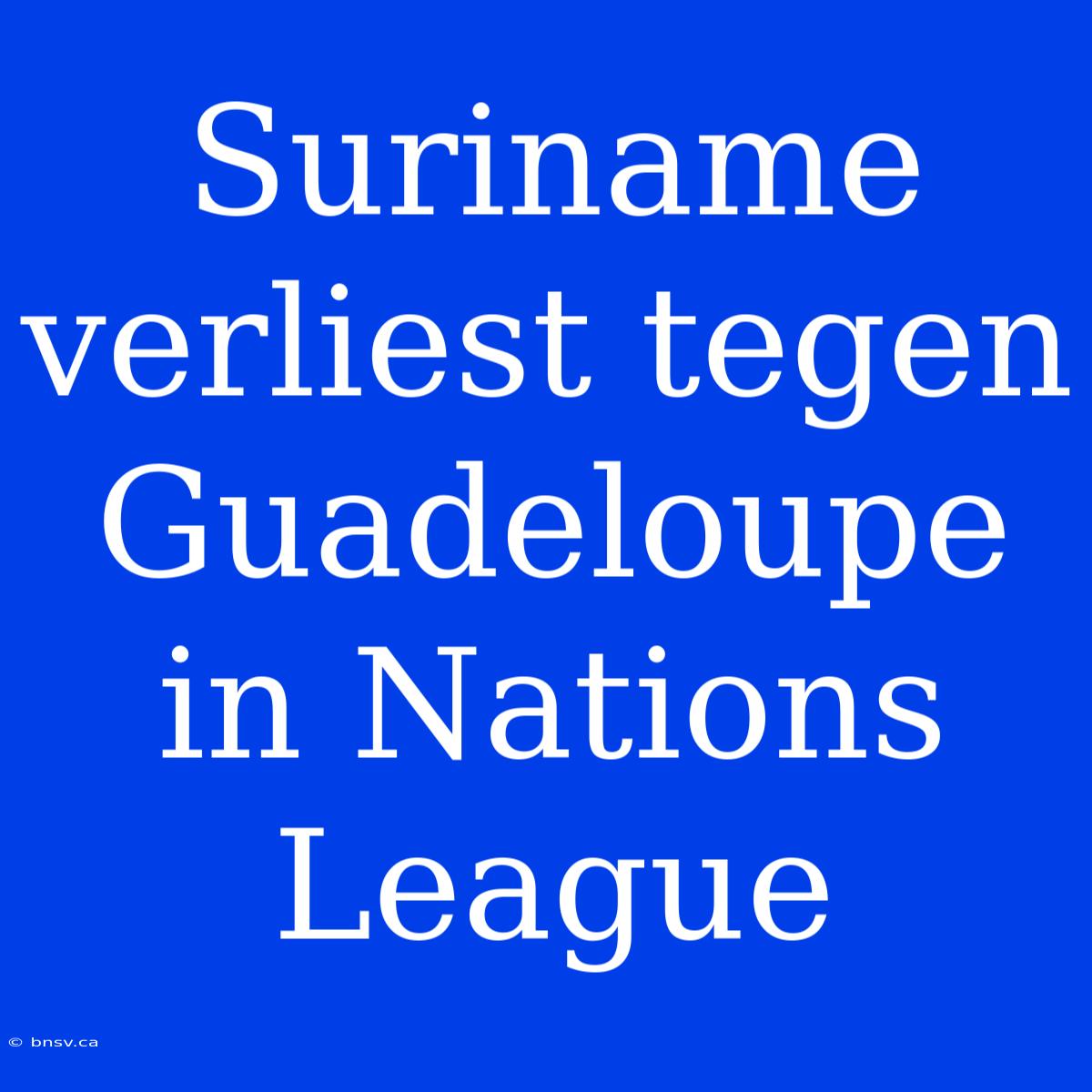 Suriname Verliest Tegen Guadeloupe In Nations League