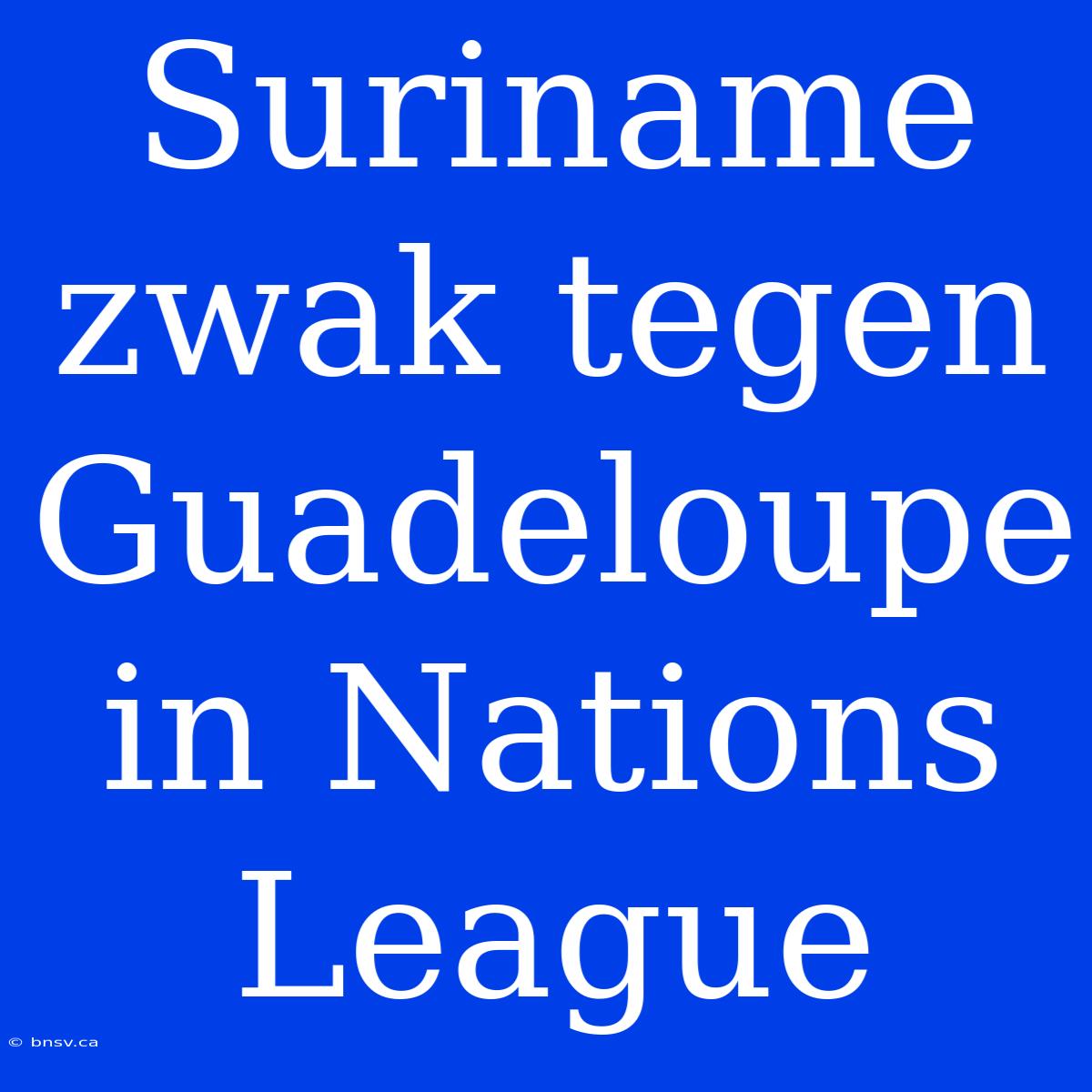 Suriname Zwak Tegen Guadeloupe In Nations League