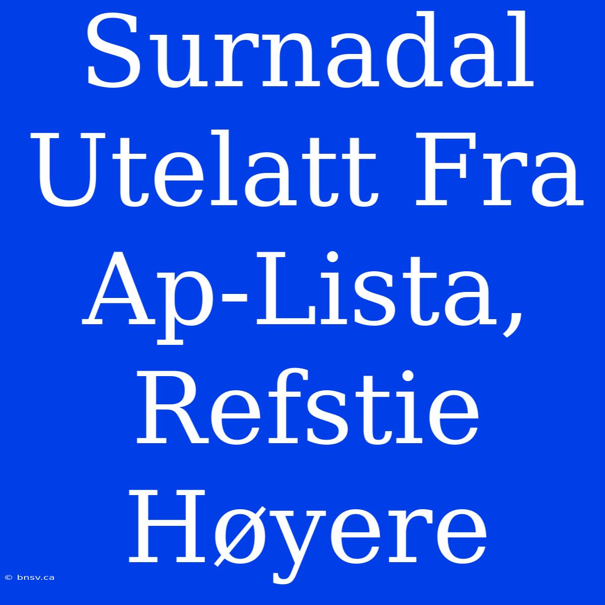 Surnadal Utelatt Fra Ap-Lista, Refstie Høyere