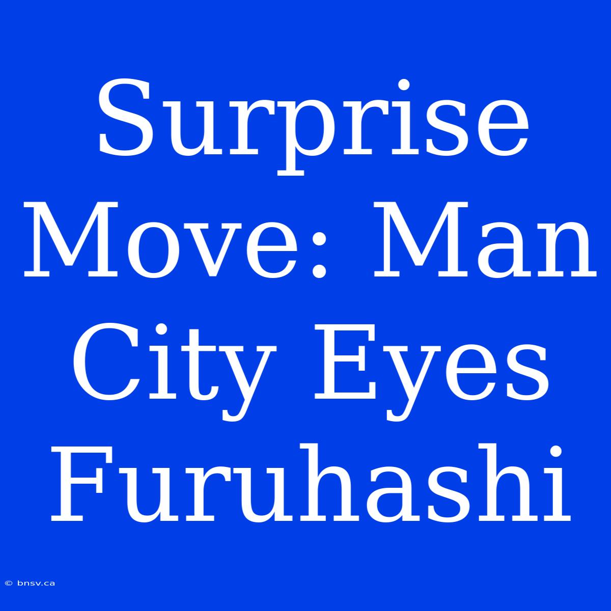 Surprise Move: Man City Eyes Furuhashi