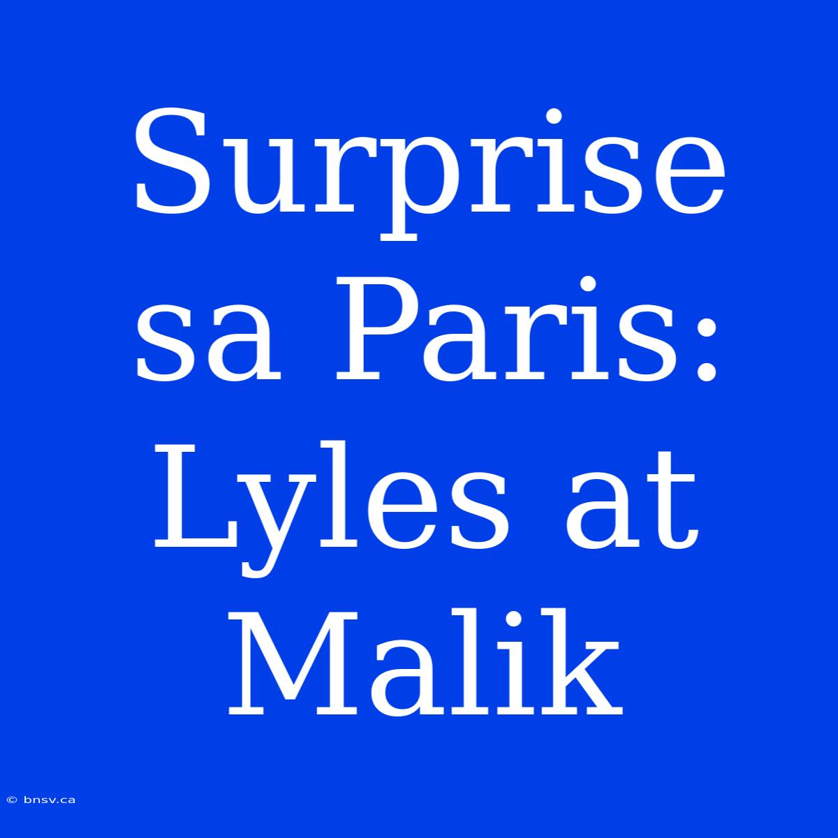 Surprise Sa Paris: Lyles At Malik