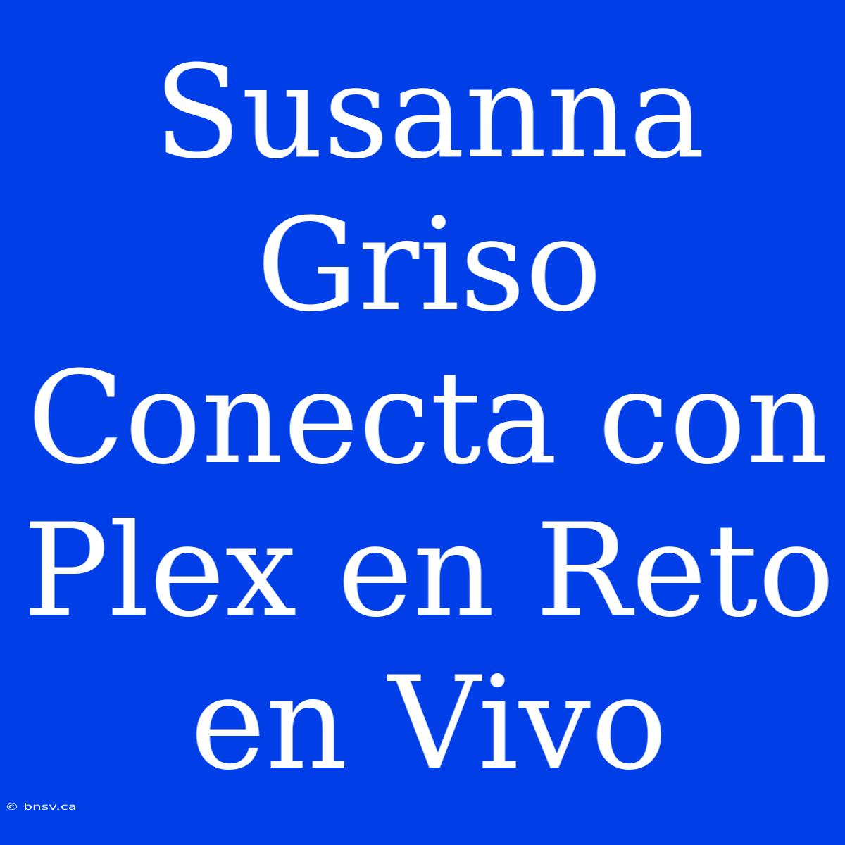 Susanna Griso Conecta Con Plex En Reto En Vivo