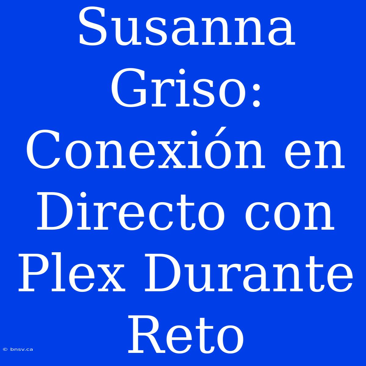 Susanna Griso: Conexión En Directo Con Plex Durante Reto