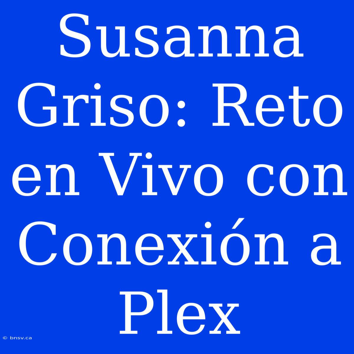 Susanna Griso: Reto En Vivo Con Conexión A Plex