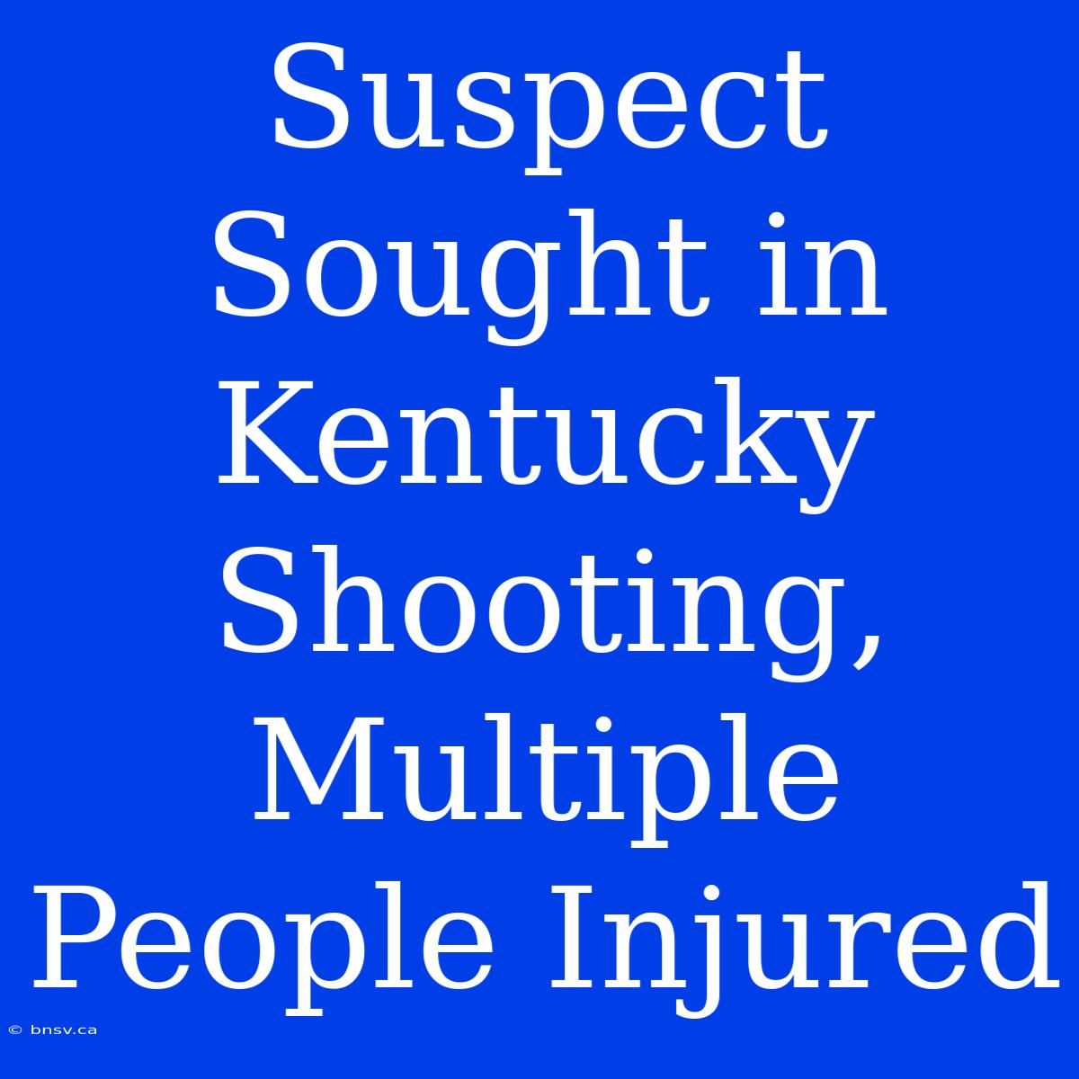 Suspect Sought In Kentucky Shooting, Multiple People Injured