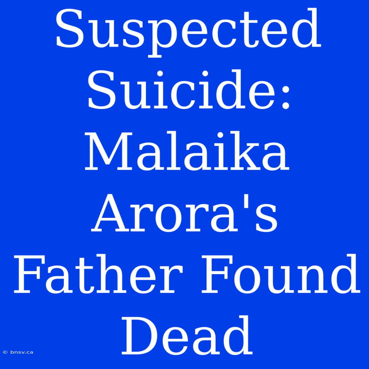 Suspected Suicide: Malaika Arora's Father Found Dead