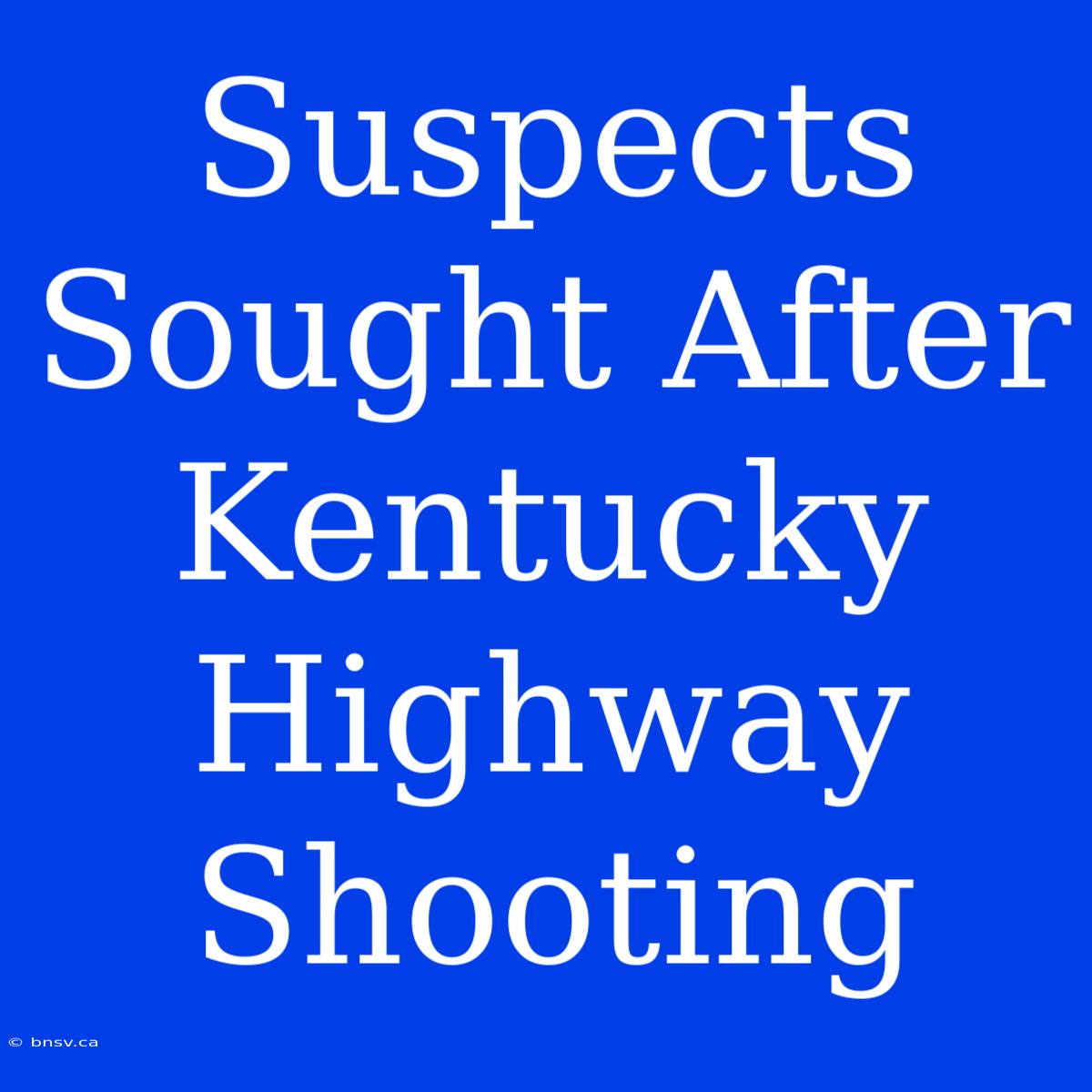 Suspects Sought After Kentucky Highway Shooting