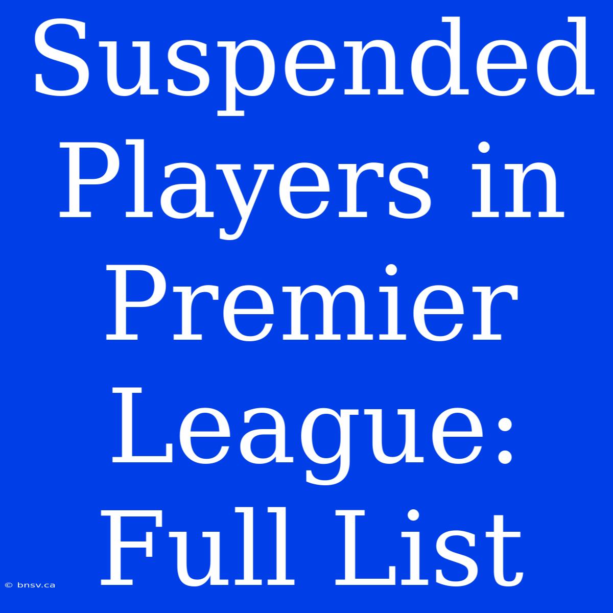 Suspended Players In Premier League: Full List