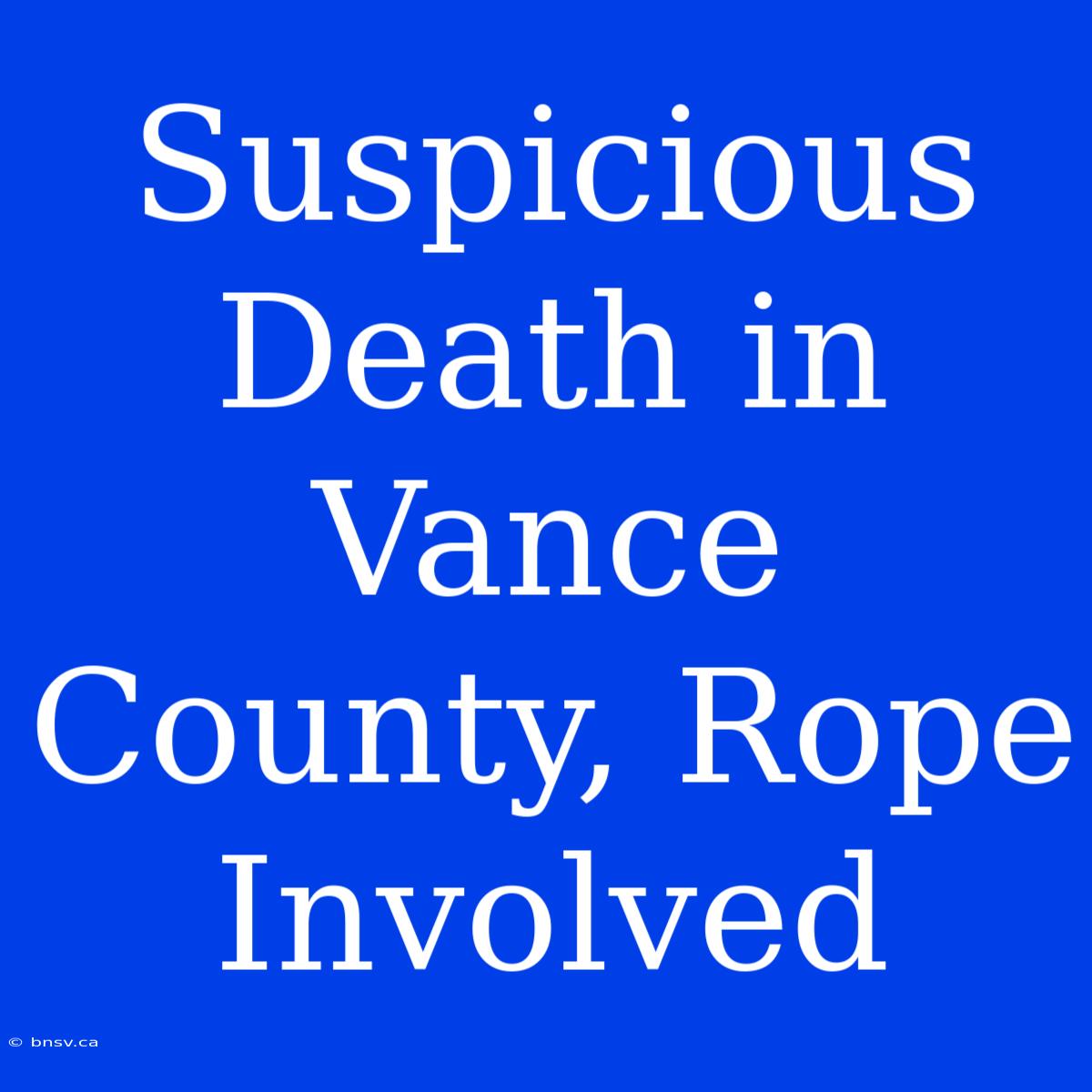 Suspicious Death In Vance County, Rope Involved