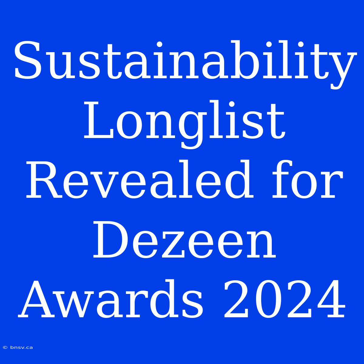 Sustainability Longlist Revealed For Dezeen Awards 2024