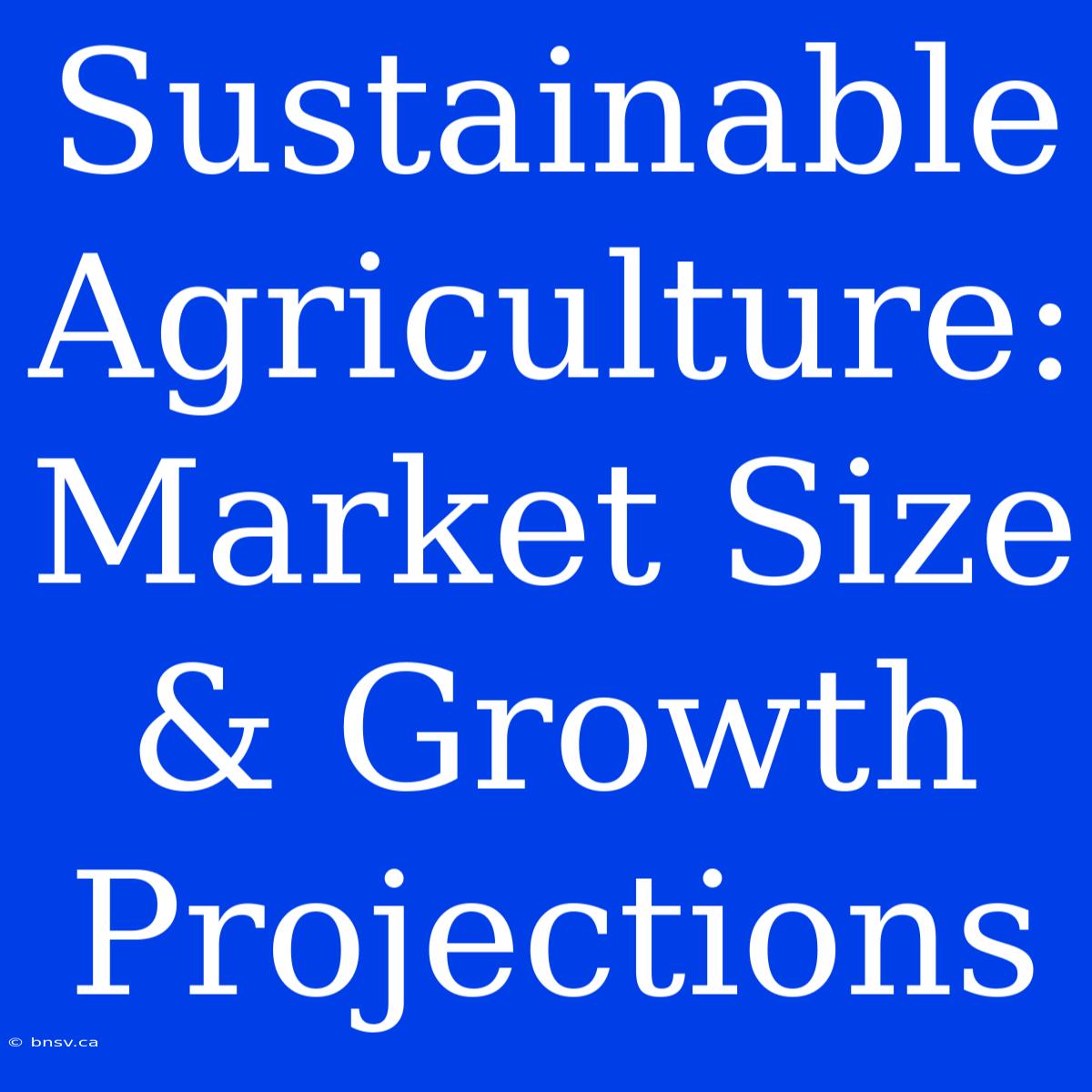 Sustainable Agriculture: Market Size & Growth Projections