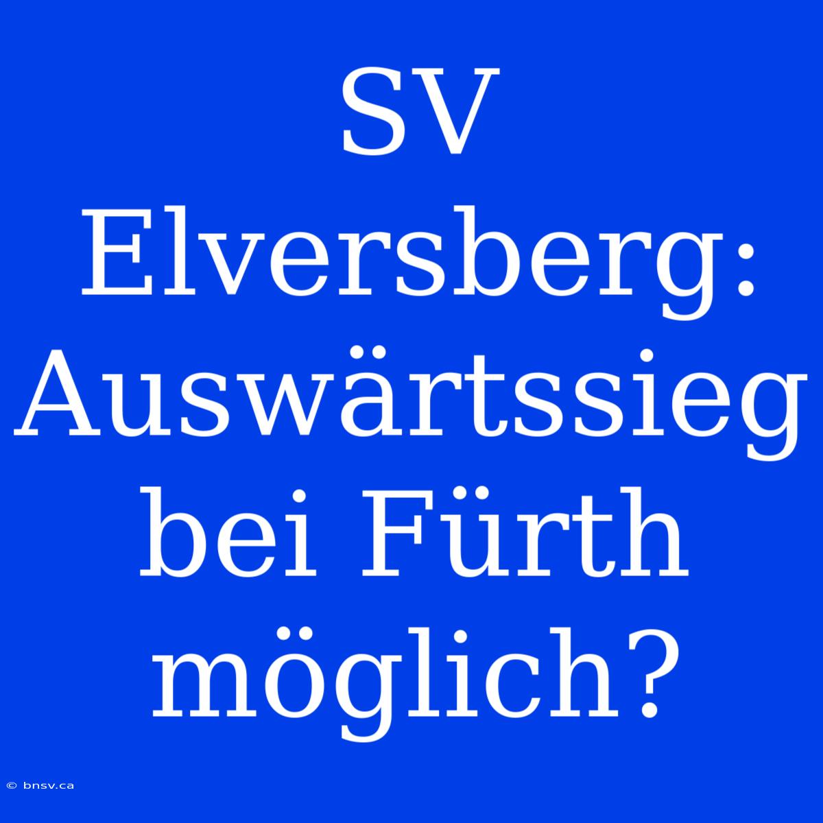 SV Elversberg: Auswärtssieg Bei Fürth Möglich?