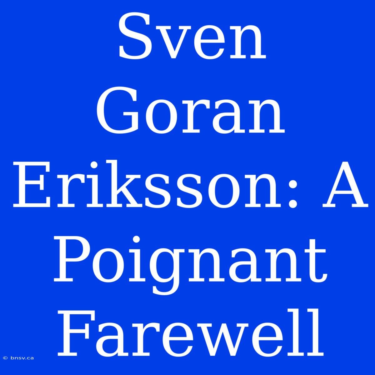 Sven Goran Eriksson: A Poignant Farewell