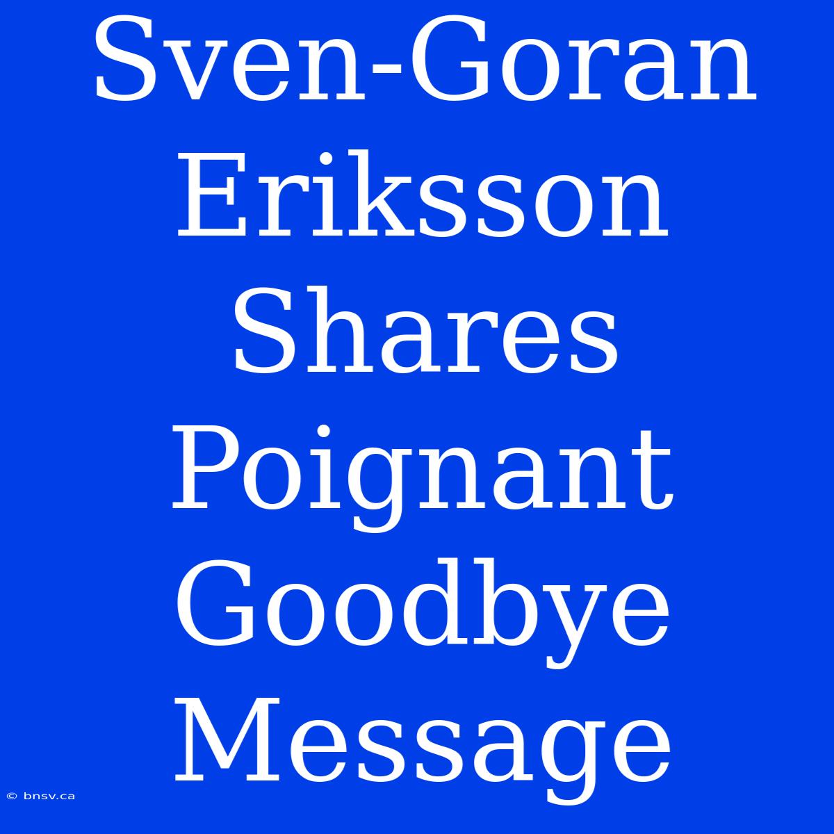 Sven-Goran Eriksson Shares Poignant Goodbye Message