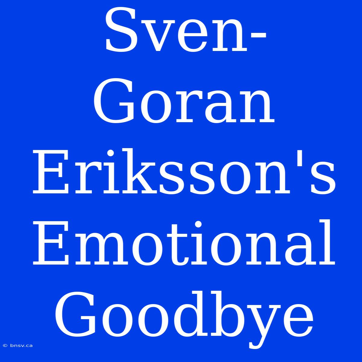 Sven-Goran Eriksson's Emotional Goodbye