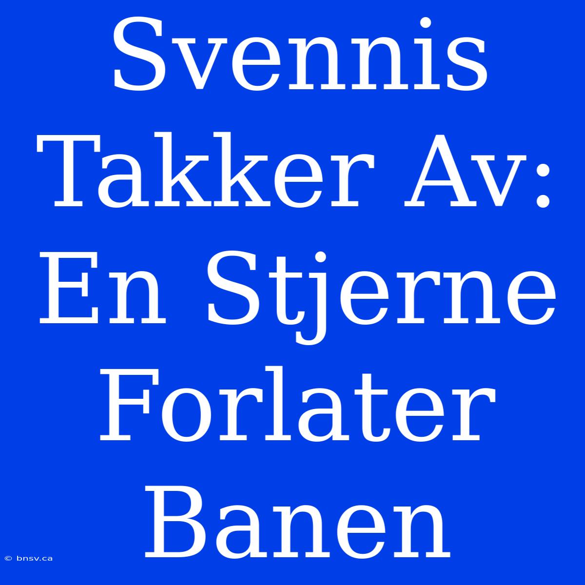 Svennis Takker Av: En Stjerne Forlater Banen