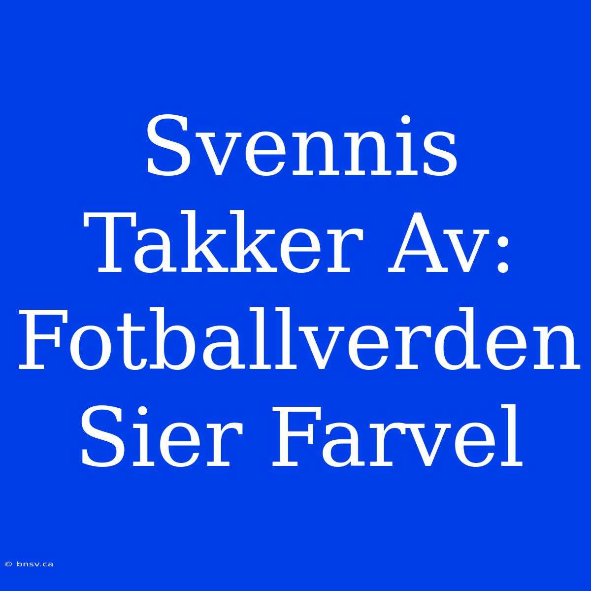 Svennis Takker Av: Fotballverden Sier Farvel