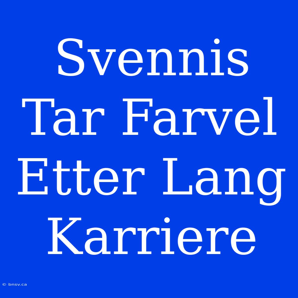 Svennis Tar Farvel Etter Lang Karriere