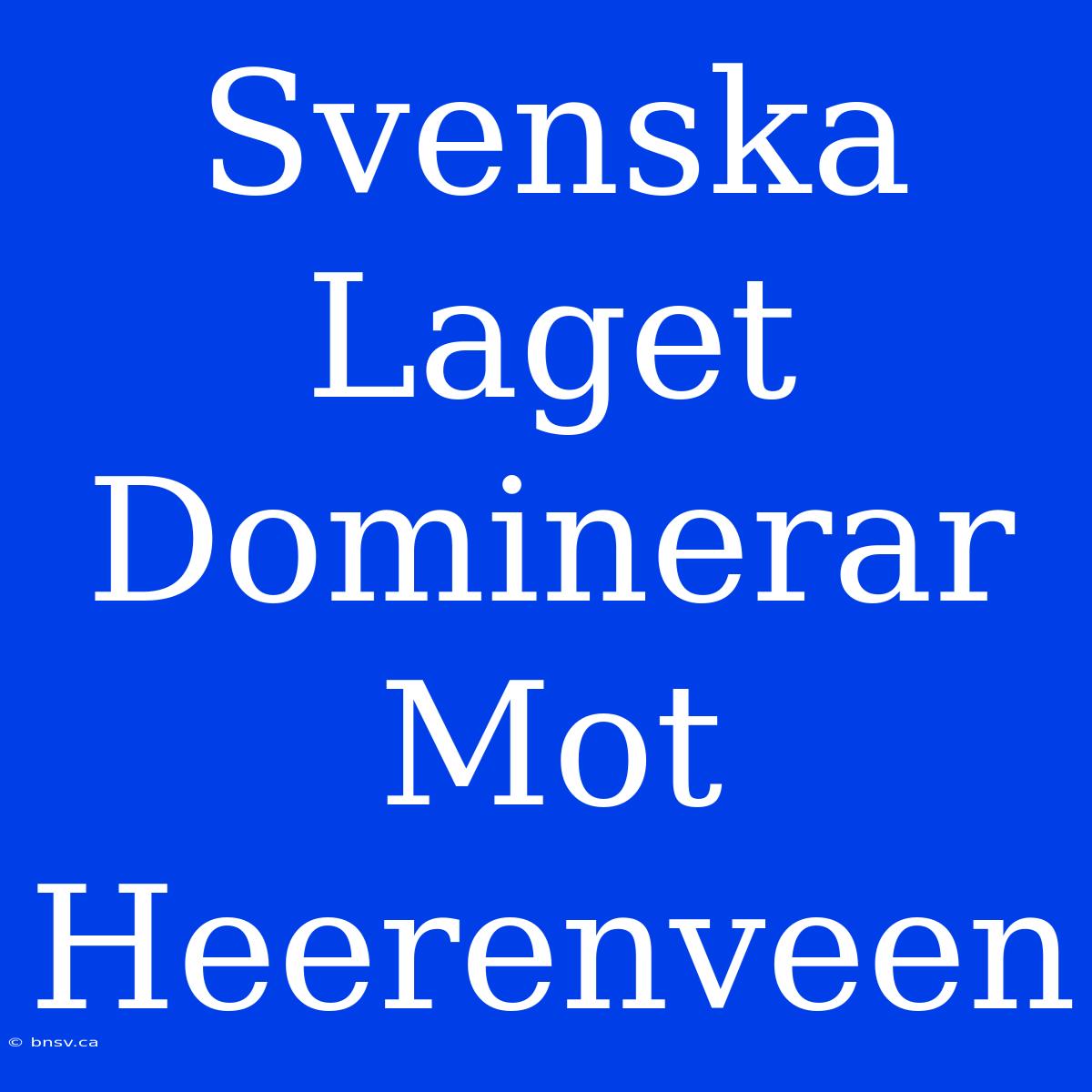 Svenska Laget Dominerar Mot Heerenveen