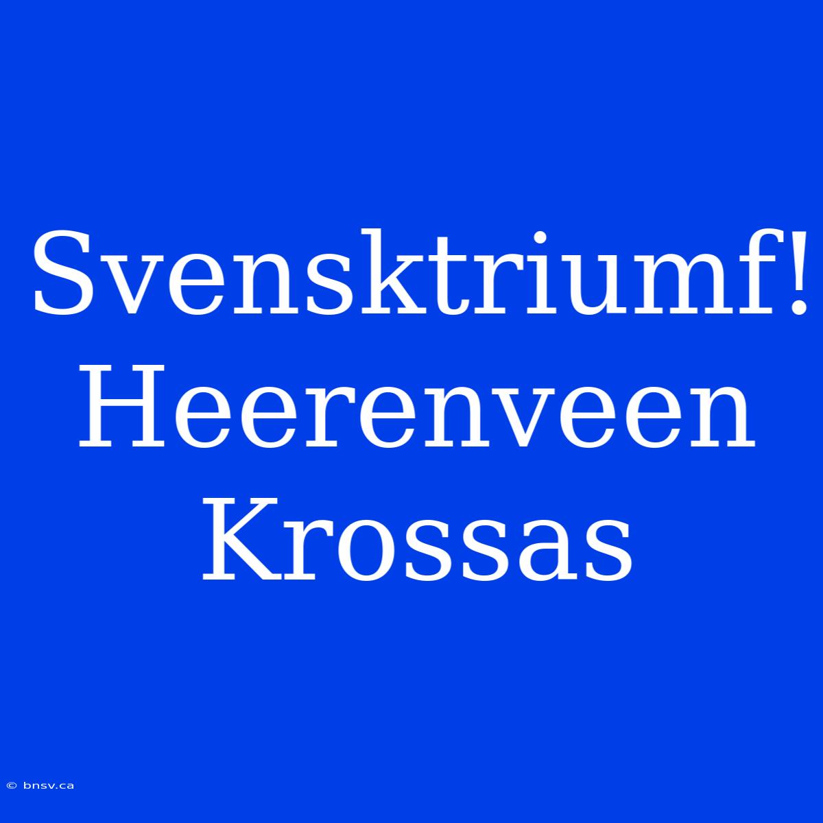 Svensktriumf! Heerenveen Krossas