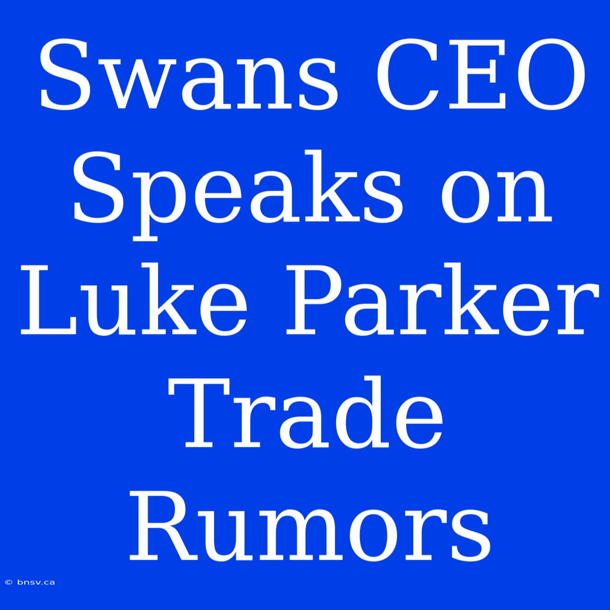 Swans CEO Speaks On Luke Parker Trade Rumors