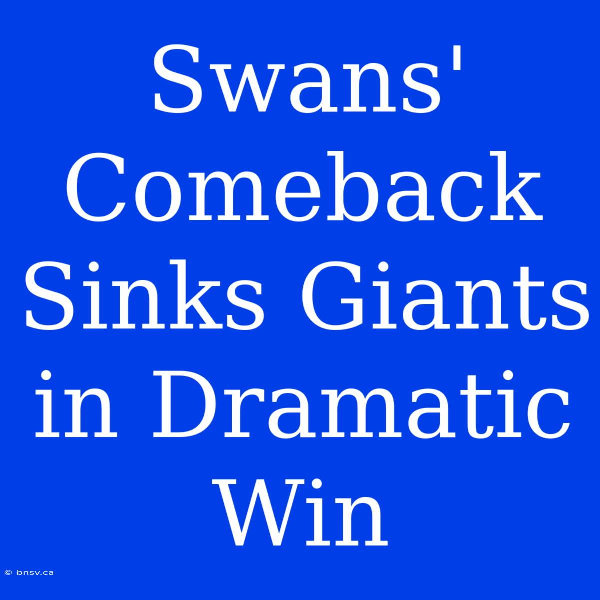 Swans' Comeback Sinks Giants In Dramatic Win