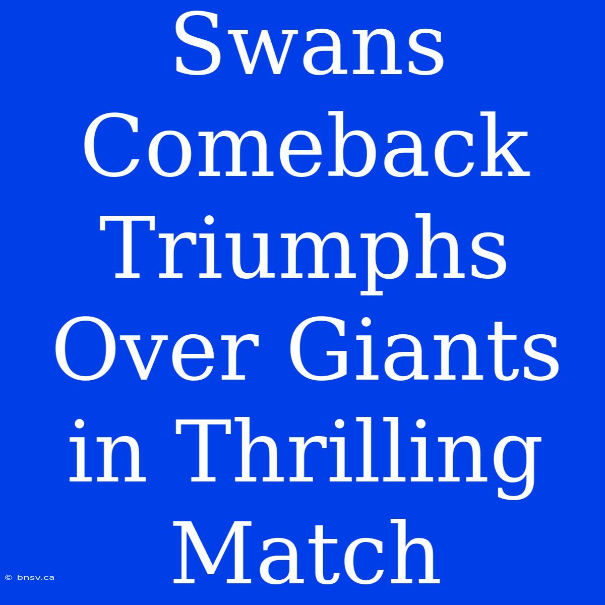 Swans Comeback Triumphs Over Giants In Thrilling Match