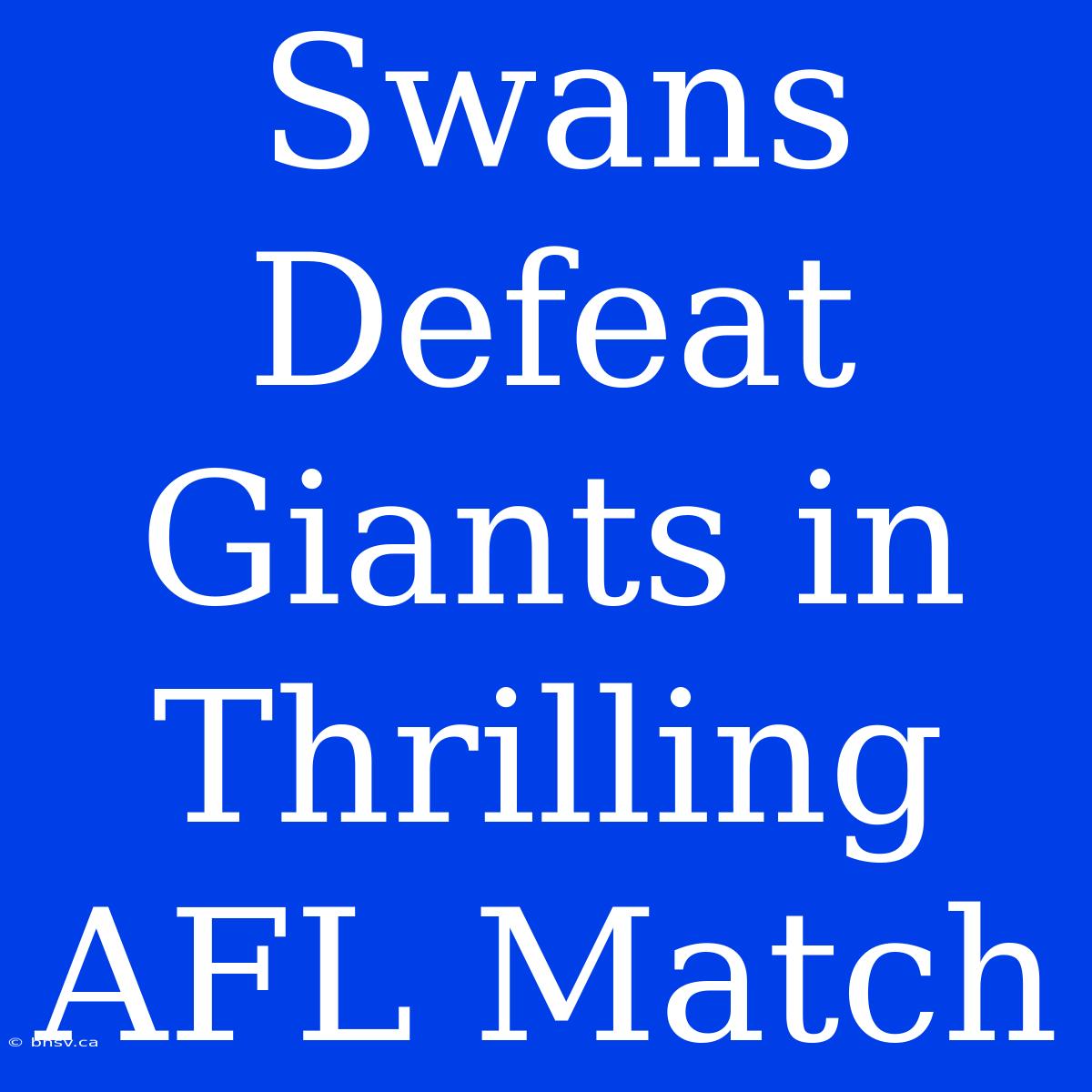 Swans Defeat Giants In Thrilling AFL Match