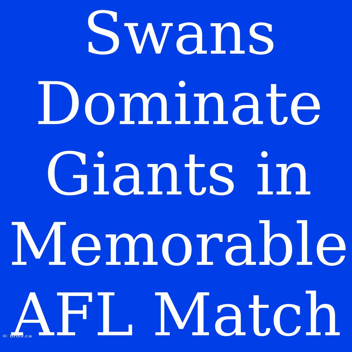 Swans Dominate Giants In Memorable AFL Match