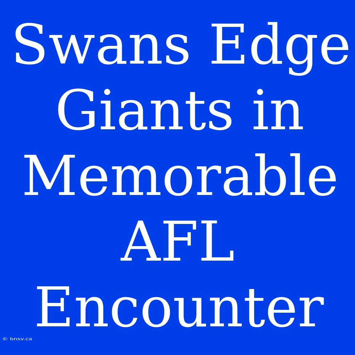 Swans Edge Giants In Memorable AFL Encounter