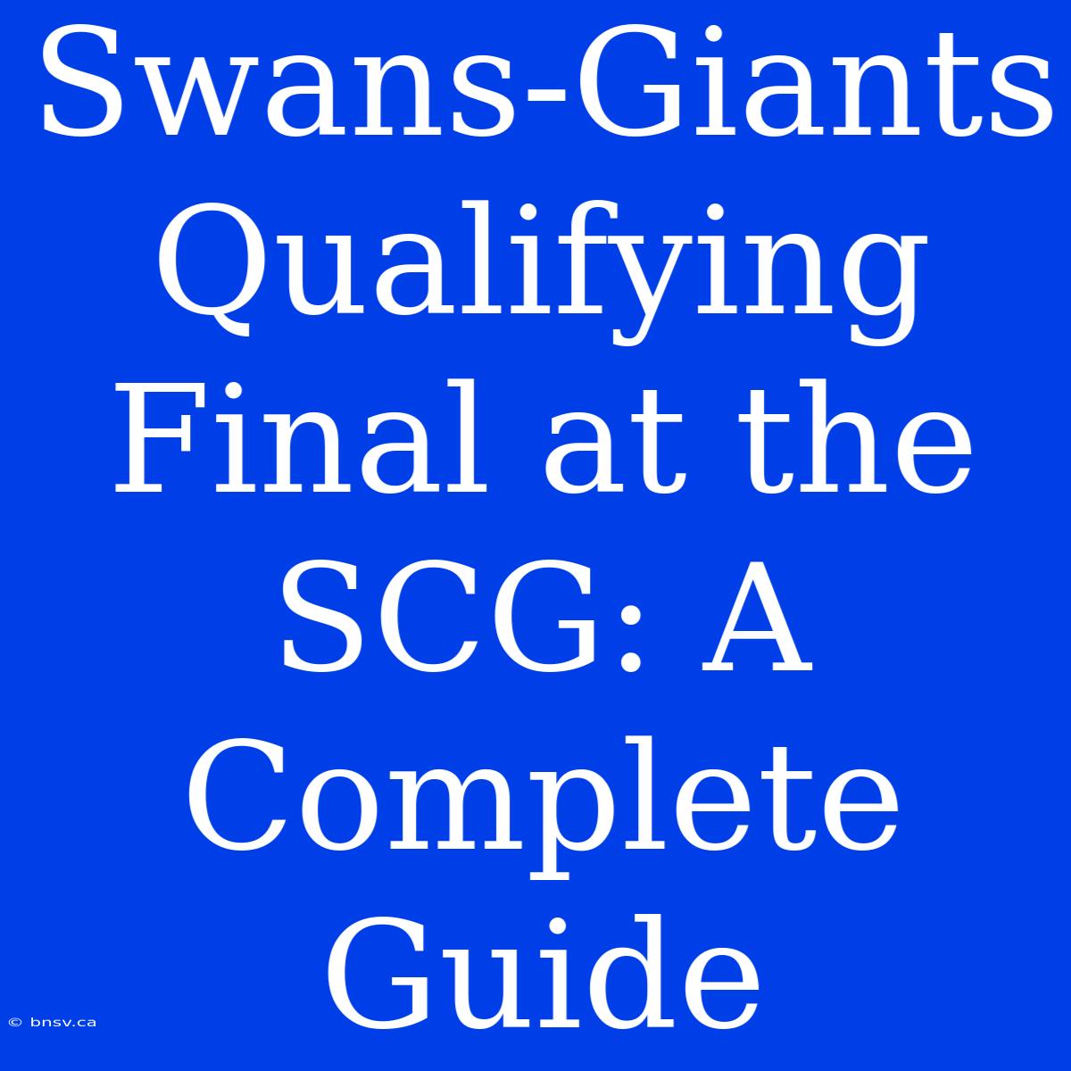 Swans-Giants Qualifying Final At The SCG: A Complete Guide