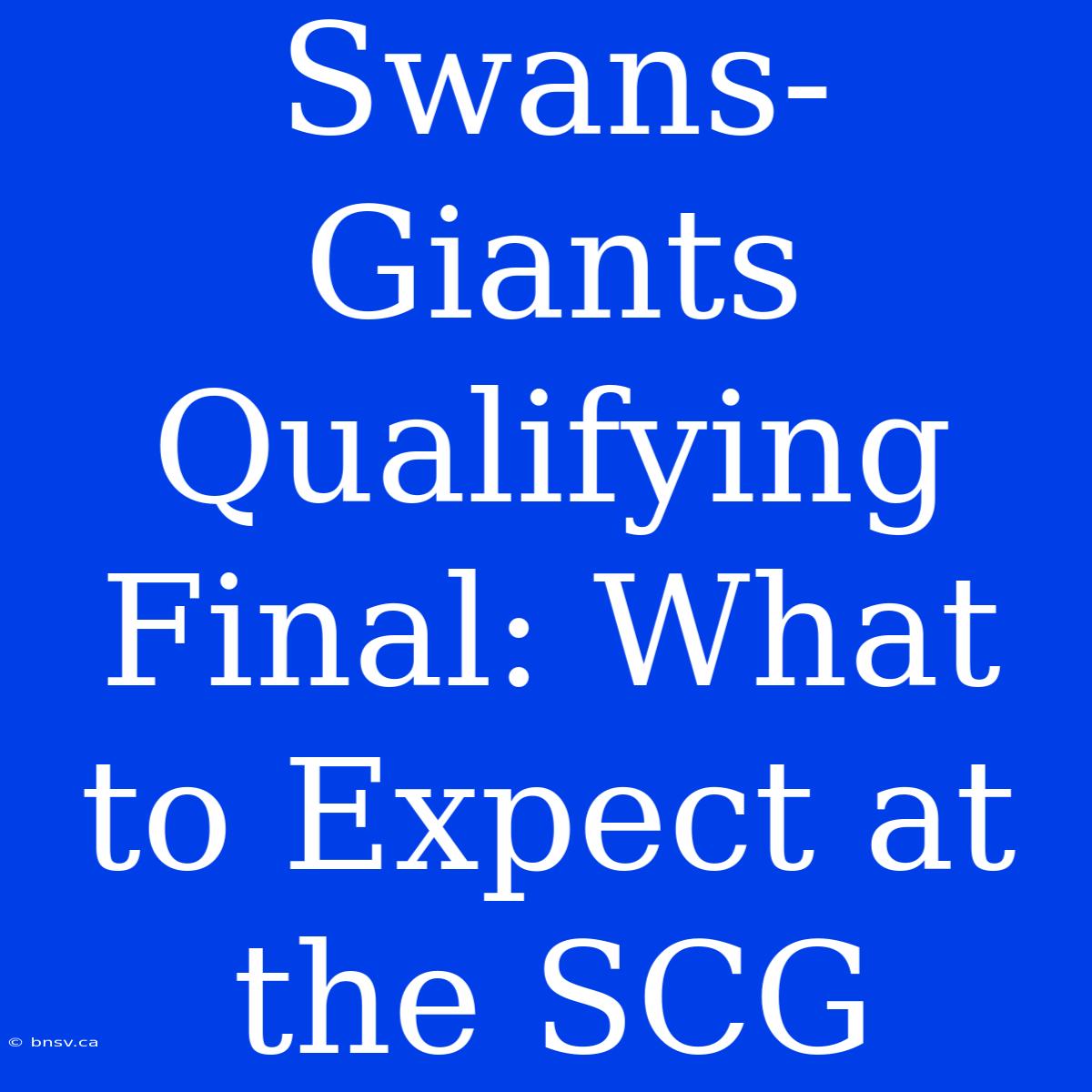 Swans-Giants Qualifying Final: What To Expect At The SCG