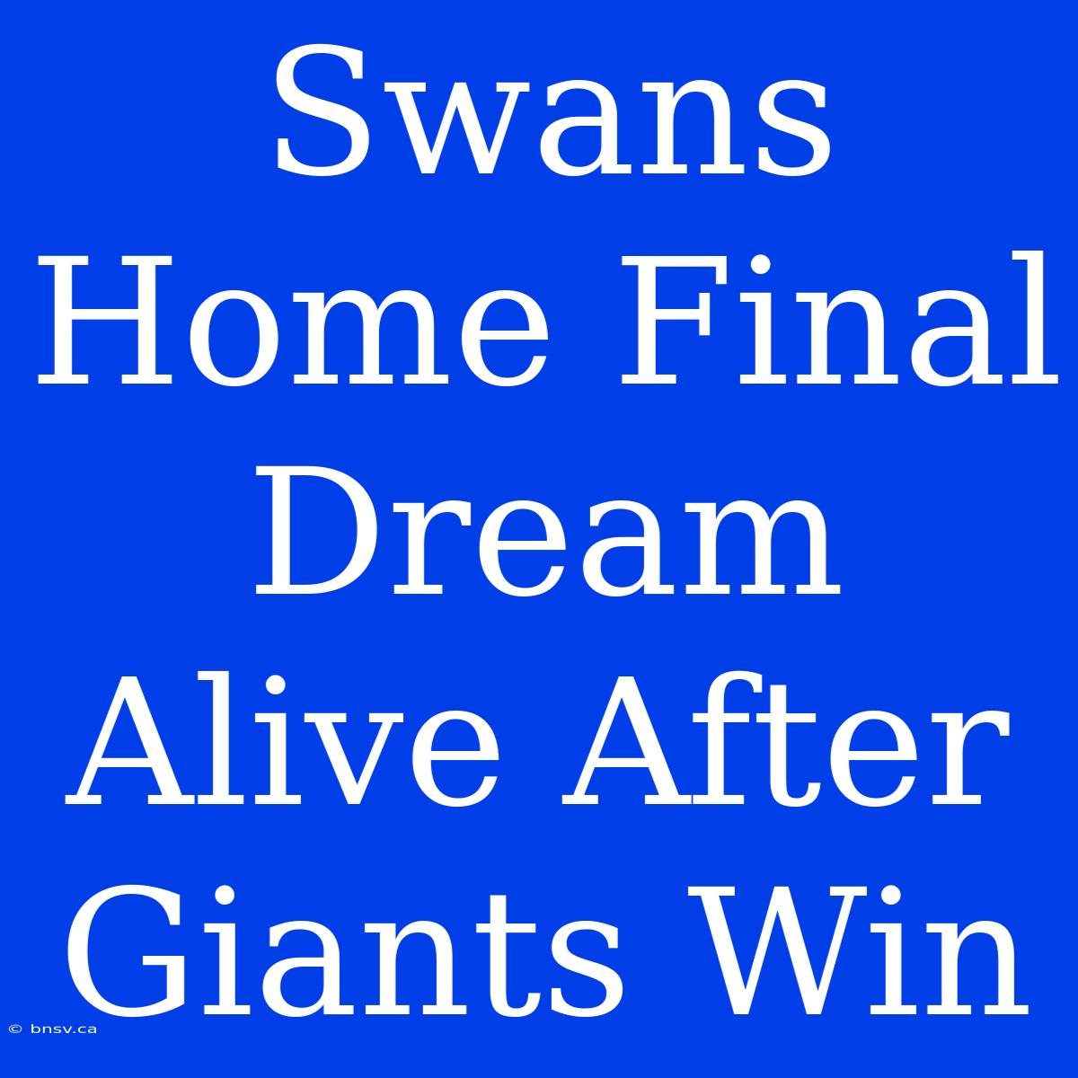 Swans Home Final Dream Alive After Giants Win