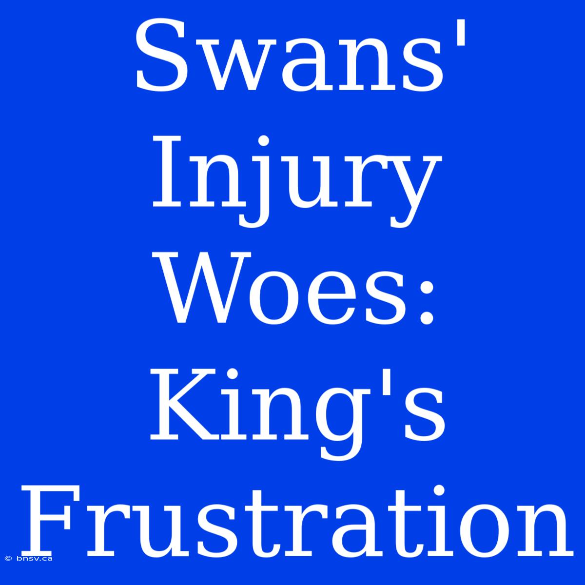 Swans' Injury Woes: King's Frustration