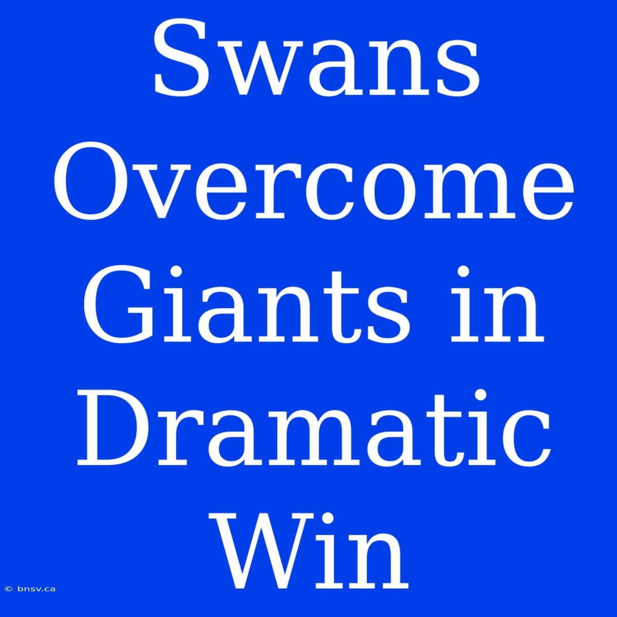 Swans Overcome Giants In Dramatic Win