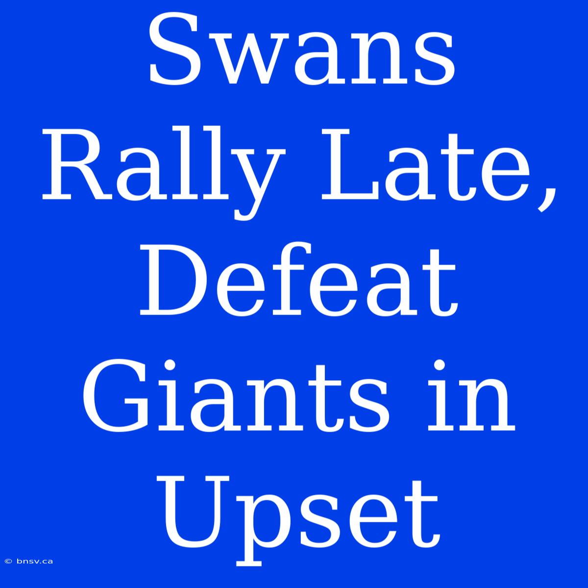 Swans Rally Late, Defeat Giants In Upset