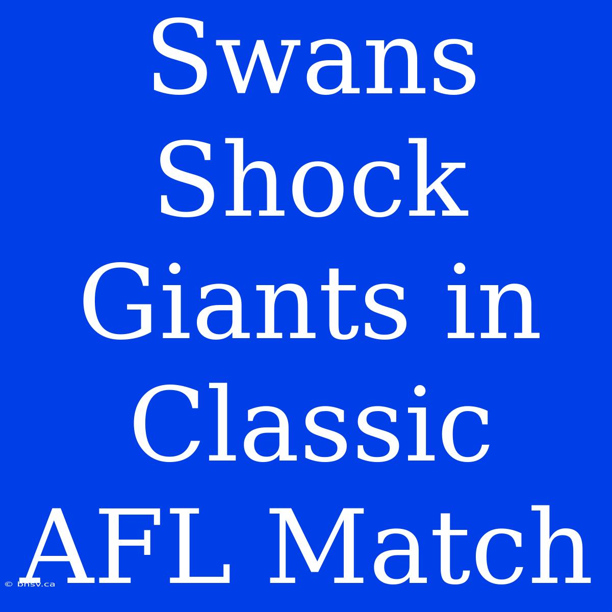 Swans Shock Giants In Classic AFL Match