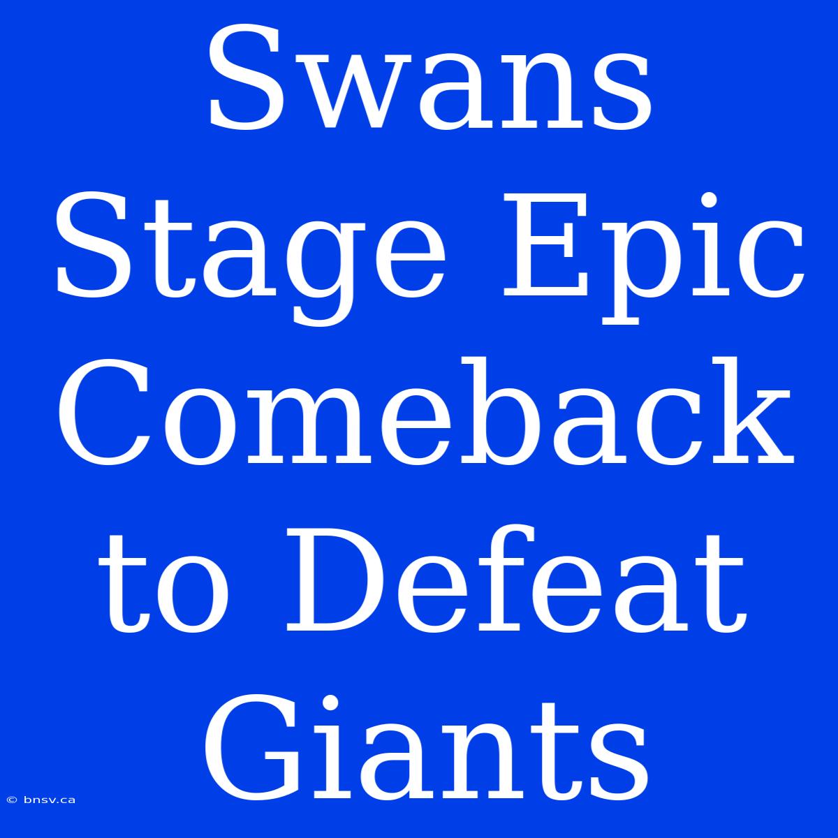 Swans Stage Epic Comeback To Defeat Giants