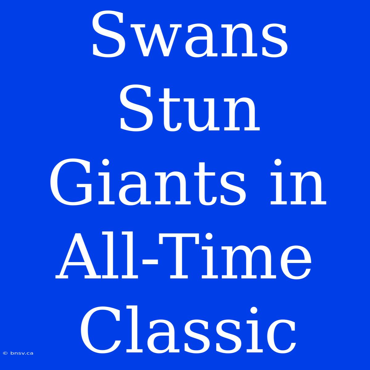 Swans Stun Giants In All-Time Classic