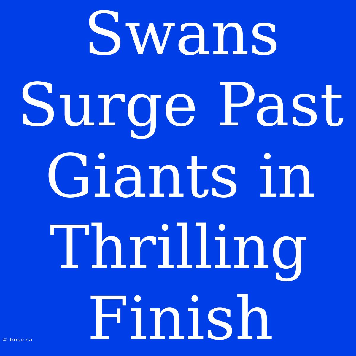 Swans Surge Past Giants In Thrilling Finish