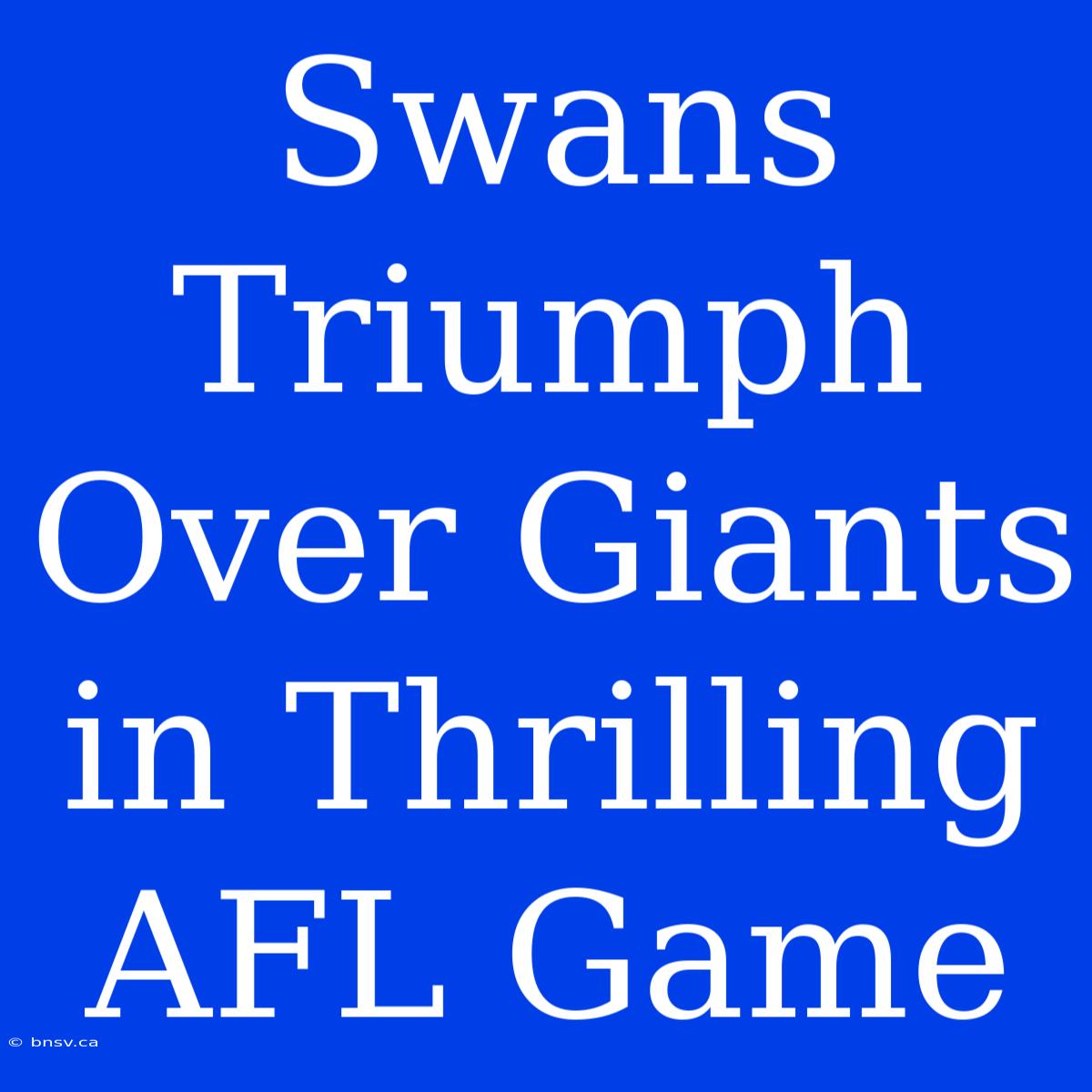 Swans Triumph Over Giants In Thrilling AFL Game