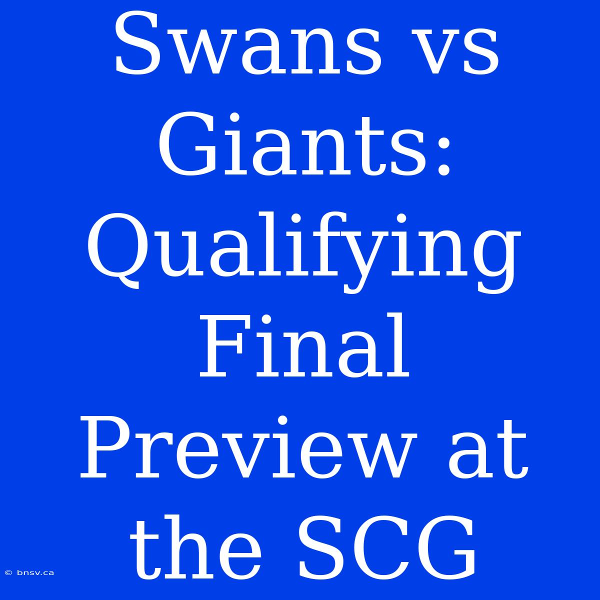 Swans Vs Giants: Qualifying Final Preview At The SCG