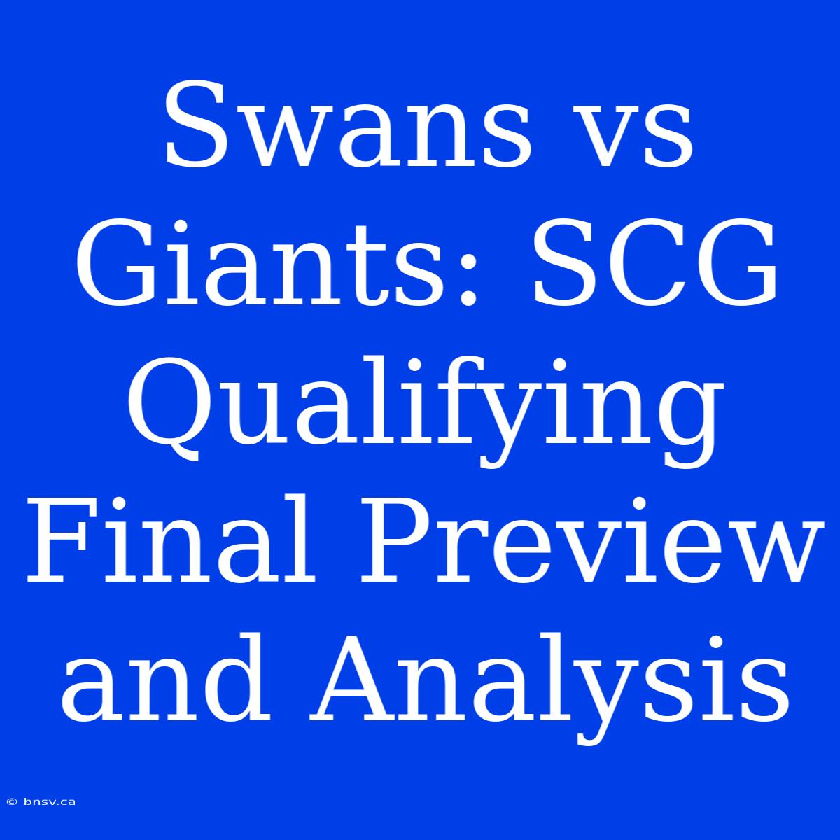 Swans Vs Giants: SCG Qualifying Final Preview And Analysis