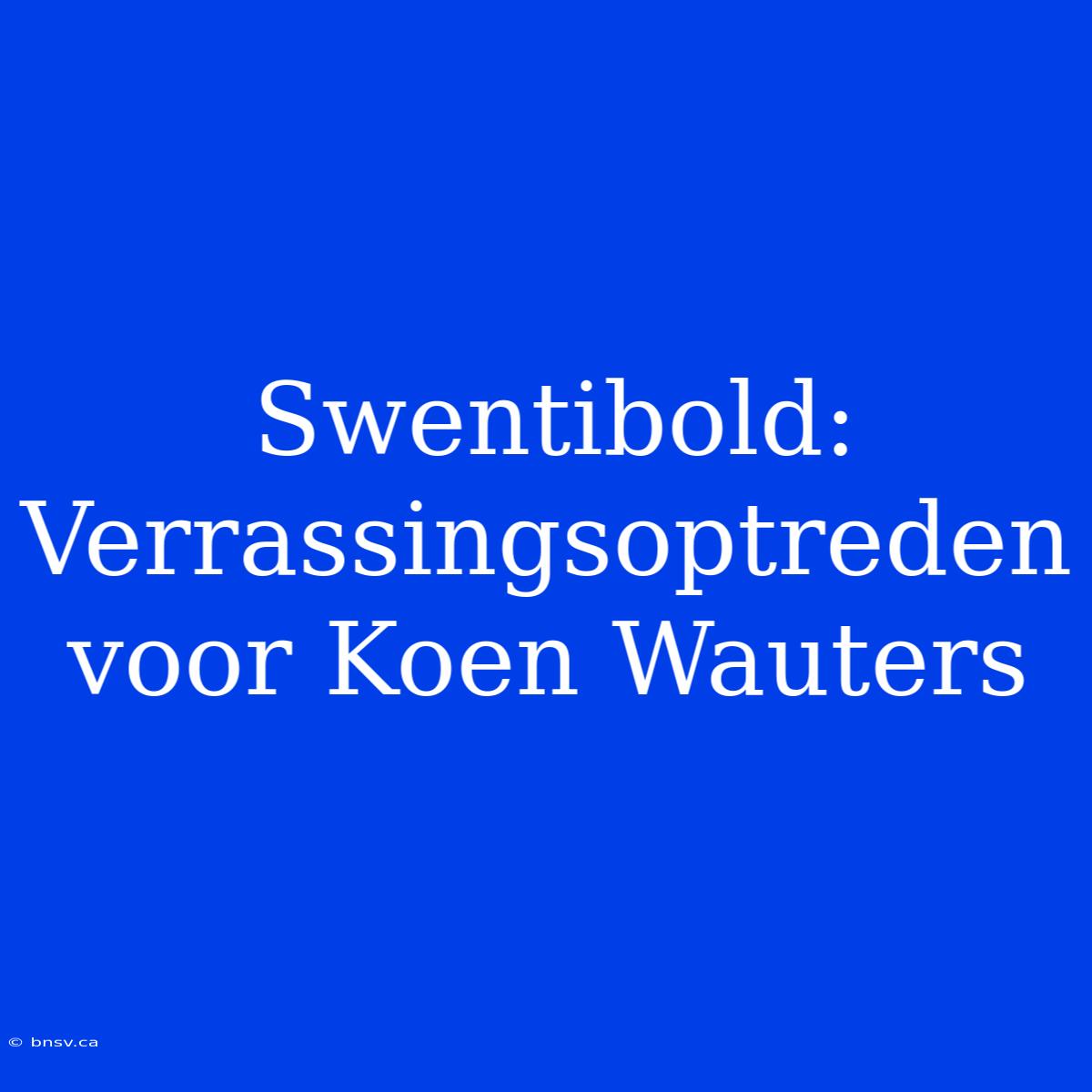 Swentibold: Verrassingsoptreden Voor Koen Wauters