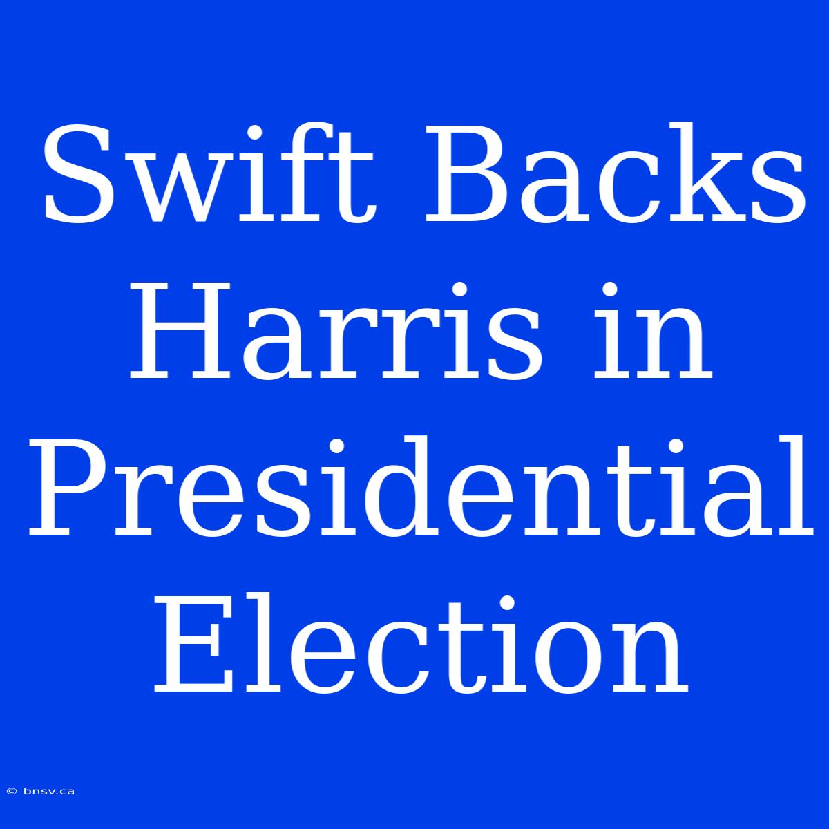 Swift Backs Harris In Presidential Election