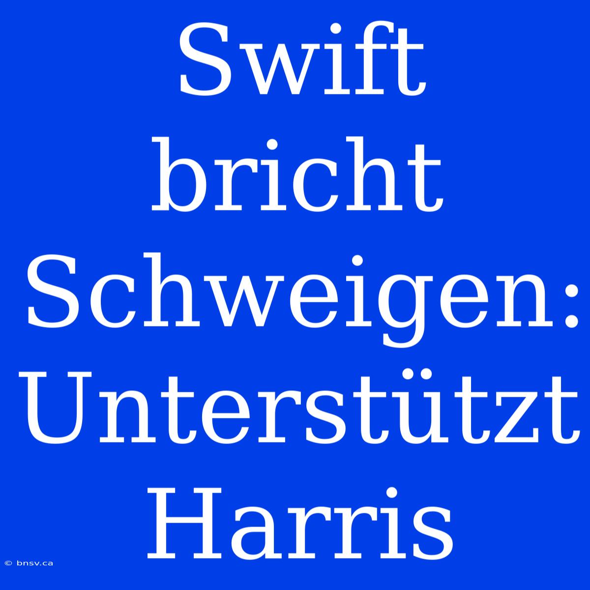 Swift Bricht Schweigen: Unterstützt Harris