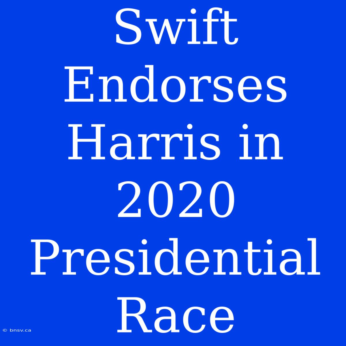 Swift Endorses Harris In 2020 Presidential Race