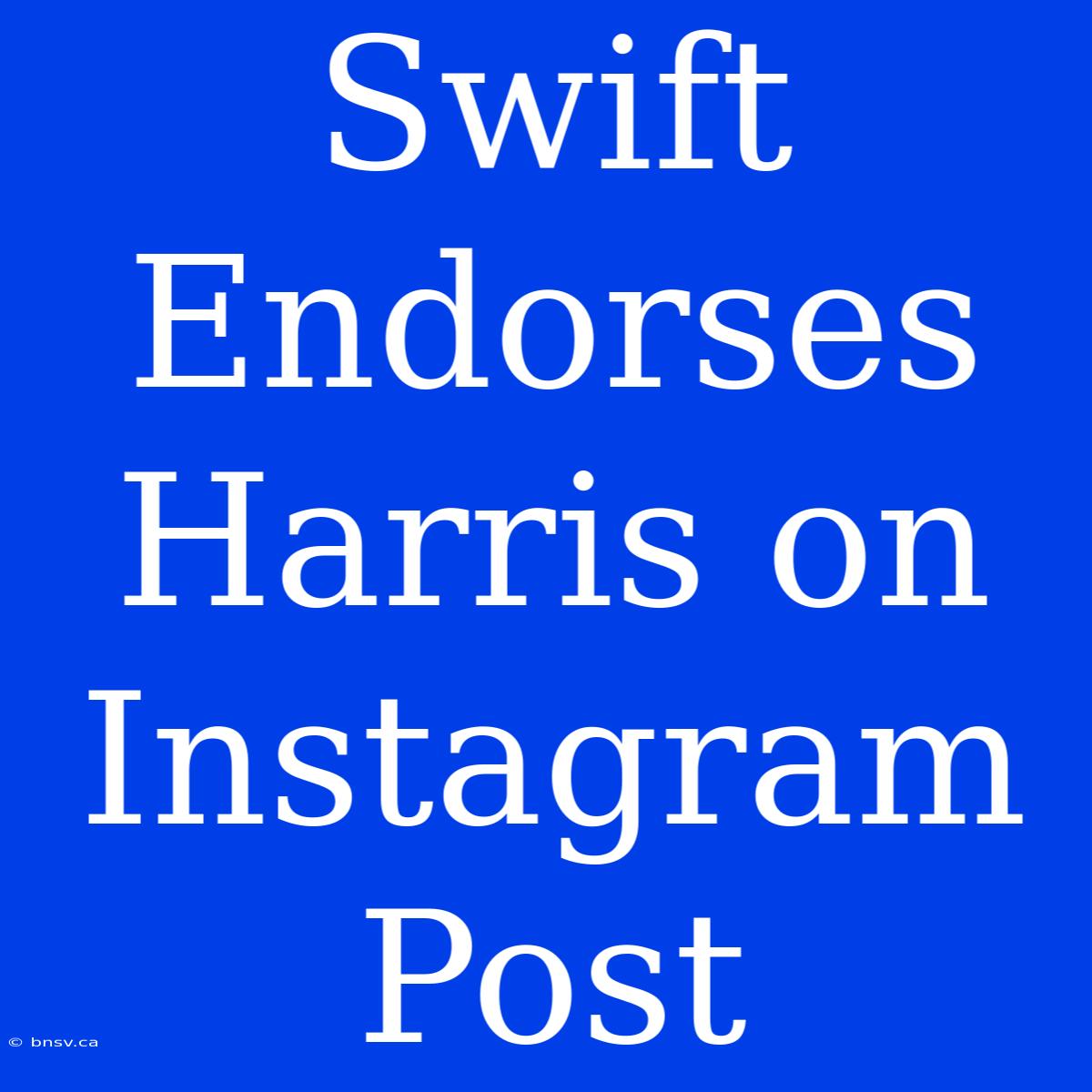 Swift Endorses Harris On Instagram Post