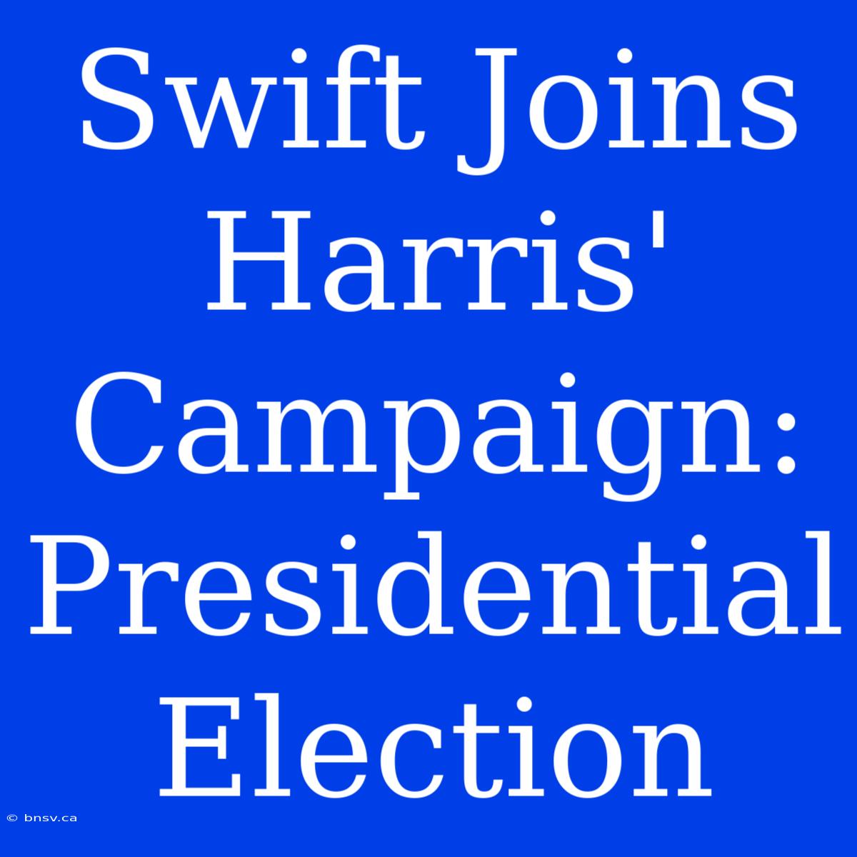 Swift Joins Harris' Campaign: Presidential Election